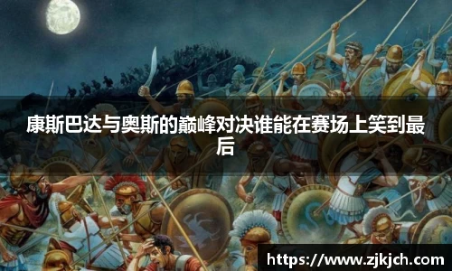 beats365康斯巴达与奥斯的巅峰对决谁能在赛场上笑到最后